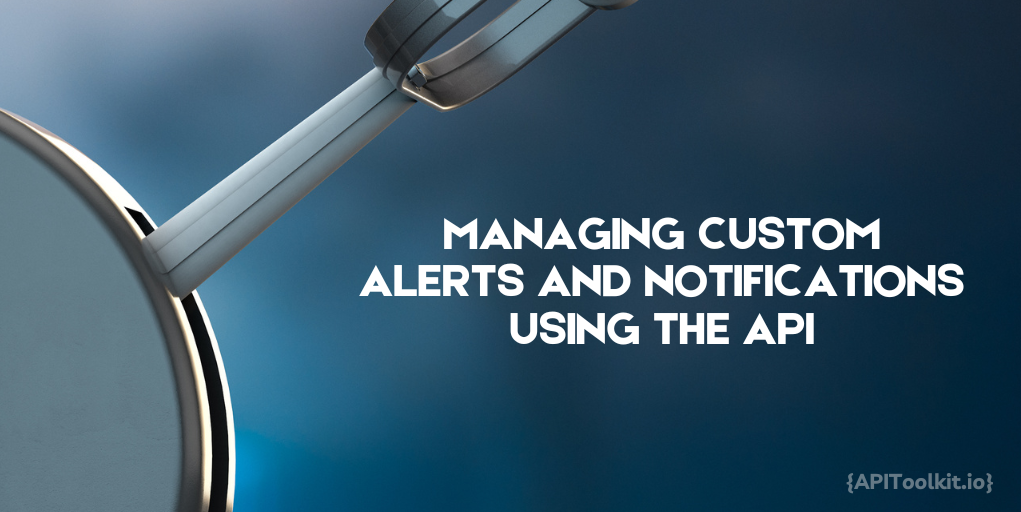 Managing Custom Alerts and Notifications Using the API